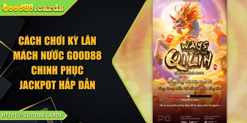 Cách Chơi Kỳ Lân Mách Nước Good88 Chinh Phục Jackpot Hấp Dẫn