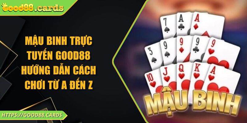 Mậu Binh Trực Tuyến Good88 Hướng Dẫn Cách Chơi Từ A Đến Z