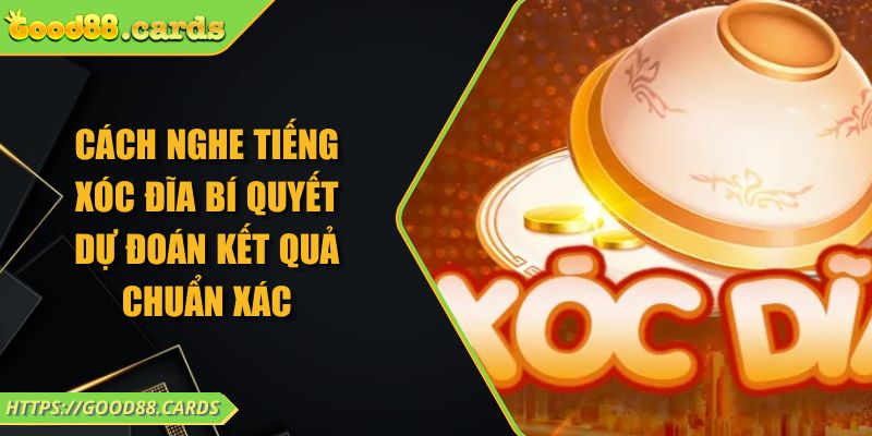 Cách Nghe Tiếng Xóc Đĩa Bí Quyết Dự Đoán Kết Quả Chuẩn Xác