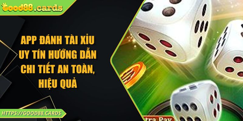 App Đánh Tài Xỉu Uy Tín Hướng Dẫn Chi Tiết An Toàn, Hiệu Quả