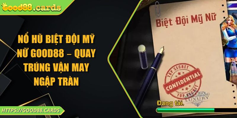 Nổ Hũ Biệt Đội Mỹ Nữ GOOD88 – Quay Trúng Vận May Ngập Tràn 1 Nổ Hũ Biệt Đội Mỹ Nữ GOOD88 – Quay Trúng Vận May Ngập Tràn